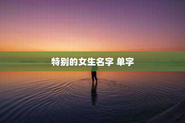 特别的女生名字 单字