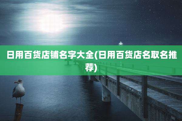 日用百货店铺名字大全(日用百货店名取名推荐)