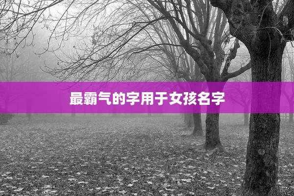 最霸气的字用于女孩名字