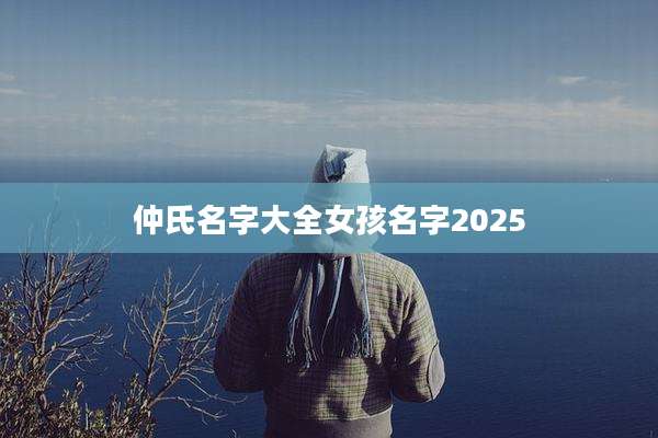 仲氏名字大全女孩名字2025