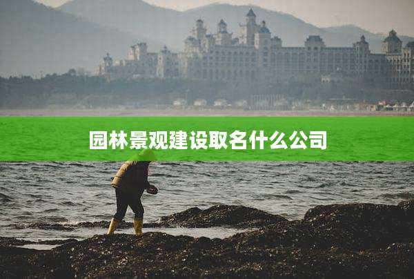 园林景观建设取名什么公司