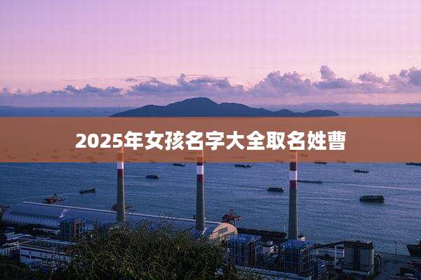 2025年女孩名字大全取名姓曹