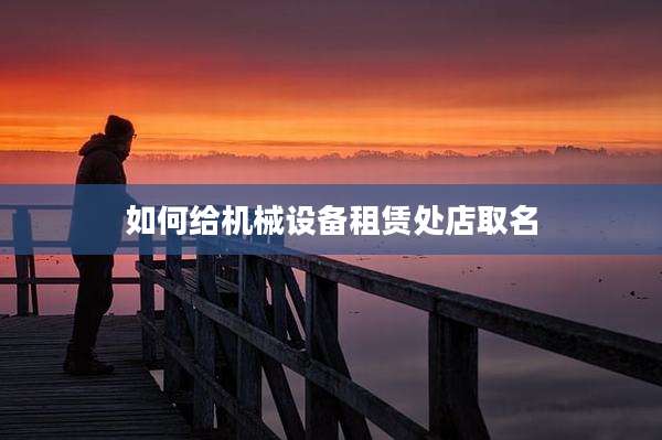 如何给机械设备租赁处店取名