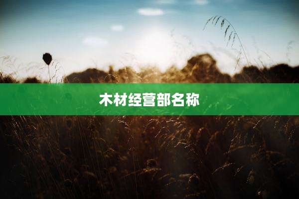 木材经营部名称