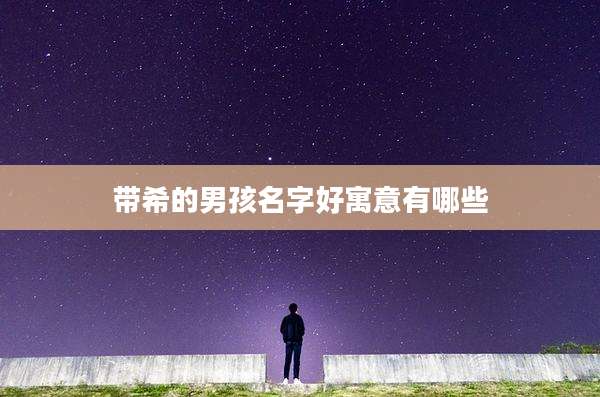 带希的男孩名字好寓意有哪些