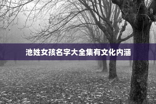 池姓女孩名字大全集有文化内涵