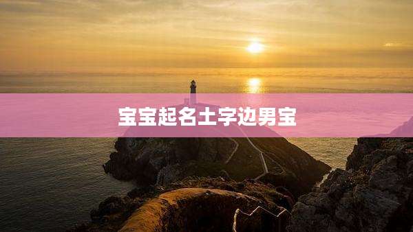 宝宝起名土字边男宝