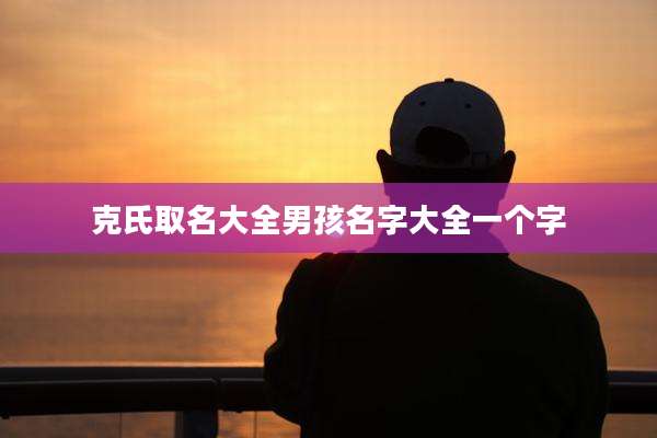 克氏取名大全男孩名字大全一个字