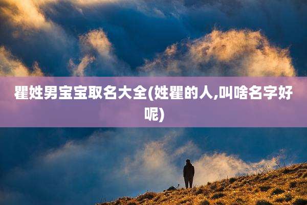 瞿姓男宝宝取名大全(姓瞿的人,叫啥名字好呢)