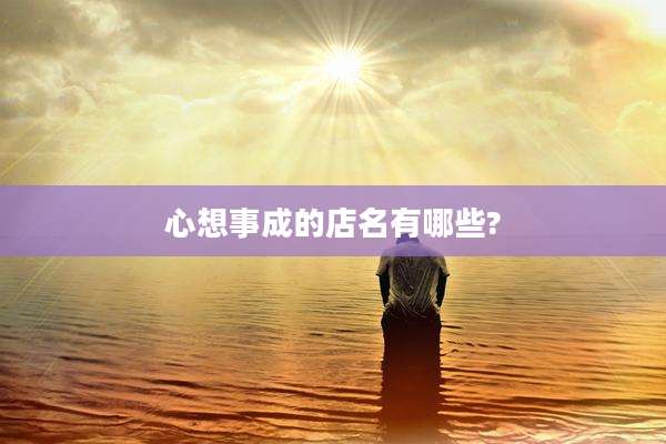心想事成的店名有哪些?