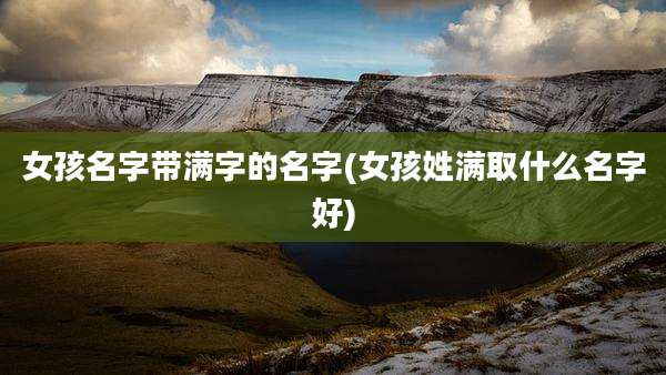 女孩名字带满字的名字(女孩姓满取什么名字好)
