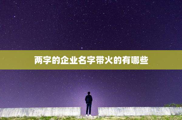 两字的企业名字带火的有哪些