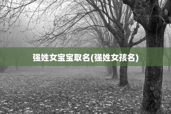 强姓女宝宝取名(强姓女孩名)