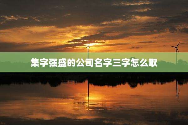 集字强盛的公司名字三字怎么取