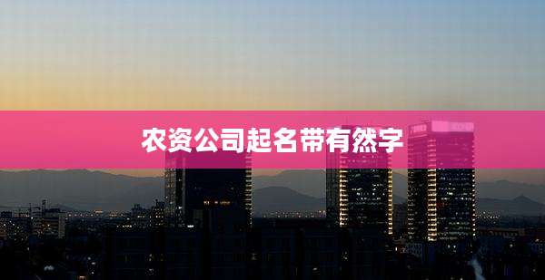 农资公司起名带有然字