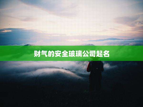 财气的安全玻璃公司起名