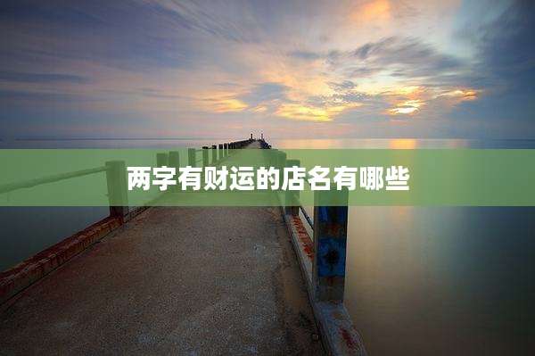 两字有财运的店名有哪些