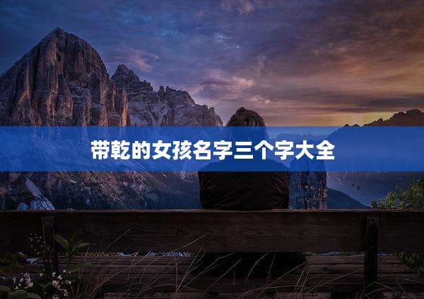 带乾的女孩名字三个字大全
