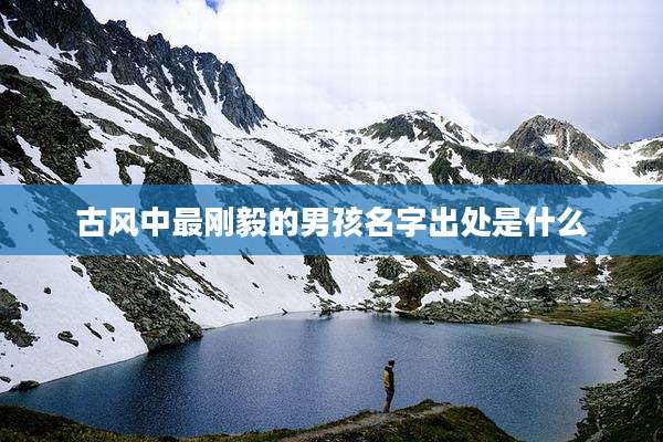 古风中最刚毅的男孩名字出处是什么