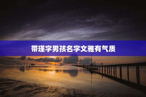 带瑾字男孩名字文雅有气质