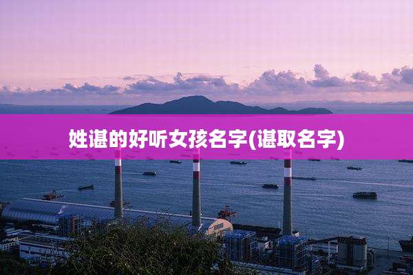 姓谌的好听女孩名字(谌取名字)
