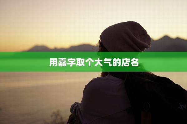 用嘉字取个大气的店名