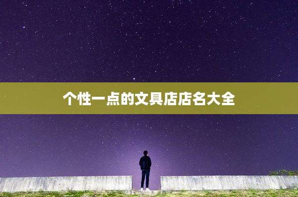个性一点的文具店店名大全