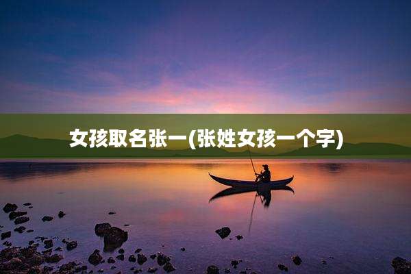 女孩取名张一(张姓女孩一个字)