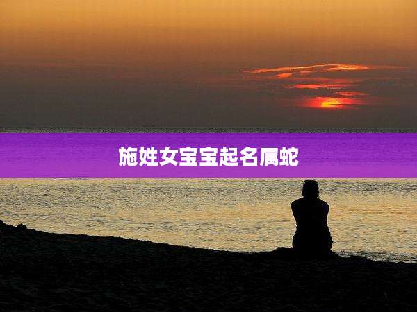 施姓女宝宝起名属蛇