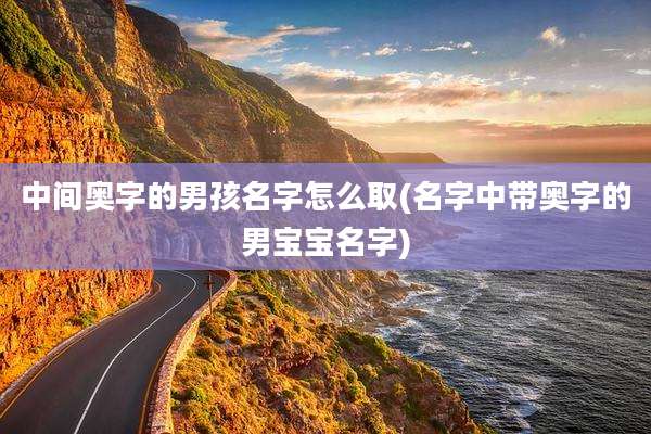 中间奥字的男孩名字怎么取(名字中带奥字的男宝宝名字)