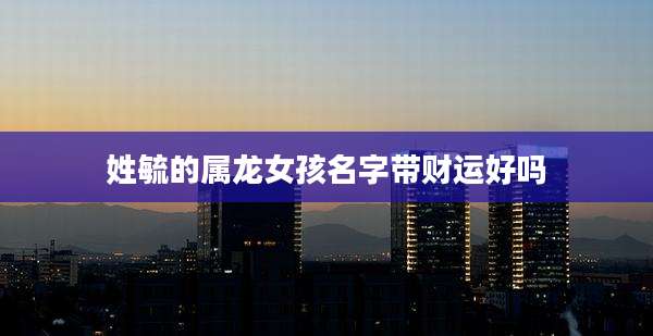 姓毓的属龙女孩名字带财运好吗
