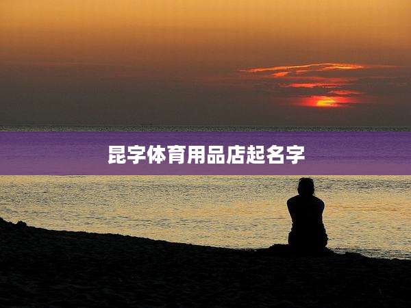 昆字体育用品店起名字