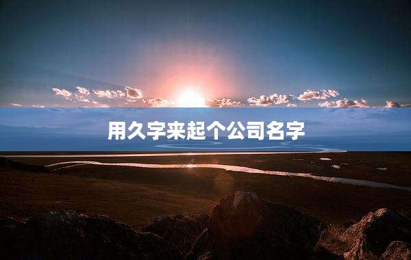 用久字来起个公司名字