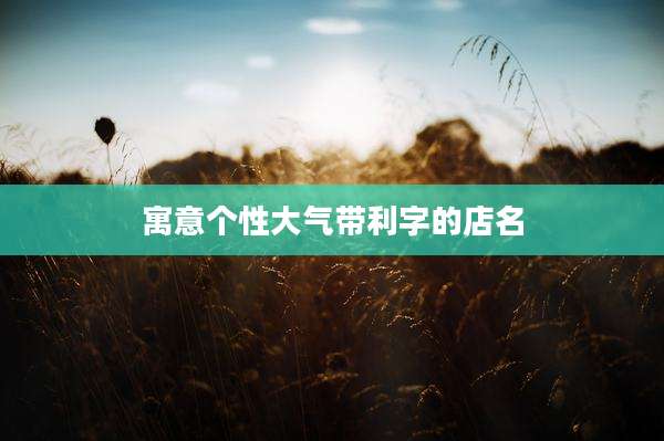 寓意个性大气带利字的店名