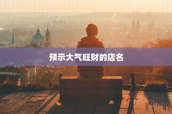 预示大气旺财的店名