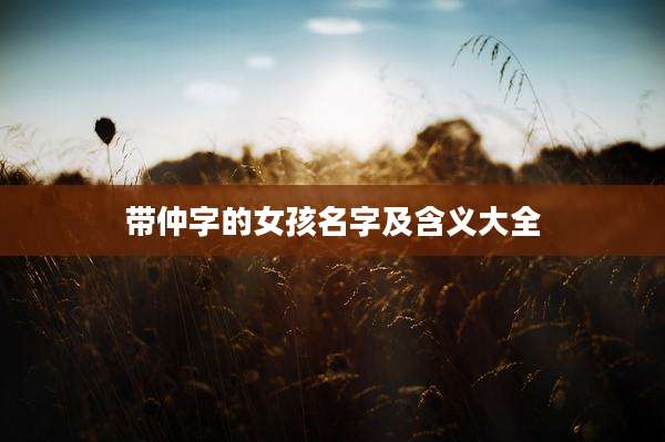 带仲字的女孩名字及含义大全