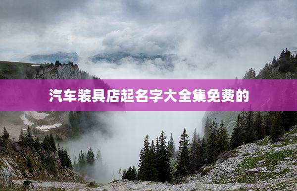 汽车装具店起名字大全集免费的
