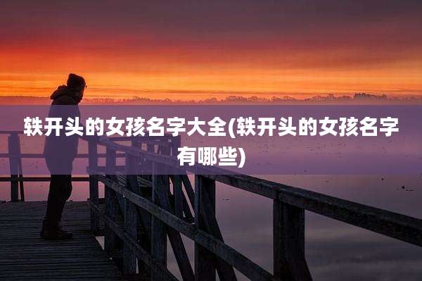 轶开头的女孩名字大全(轶开头的女孩名字有哪些)
