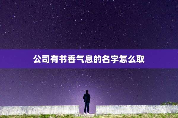 公司有书香气息的名字怎么取