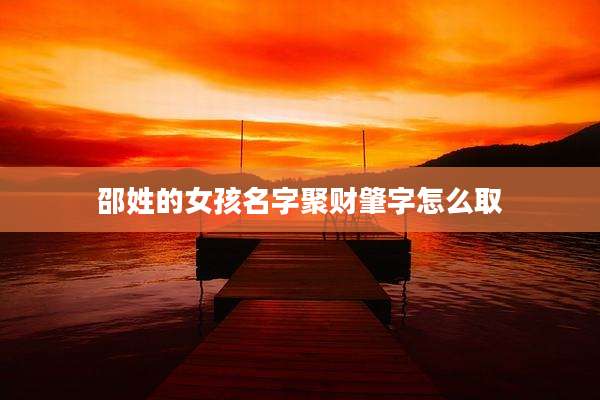 邵姓的女孩名字聚财肇字怎么取
