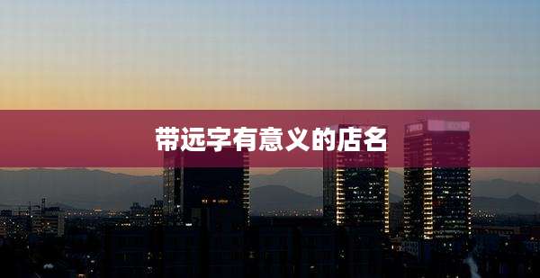 带远字有意义的店名