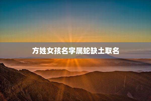 方姓女孩名字属蛇缺土取名