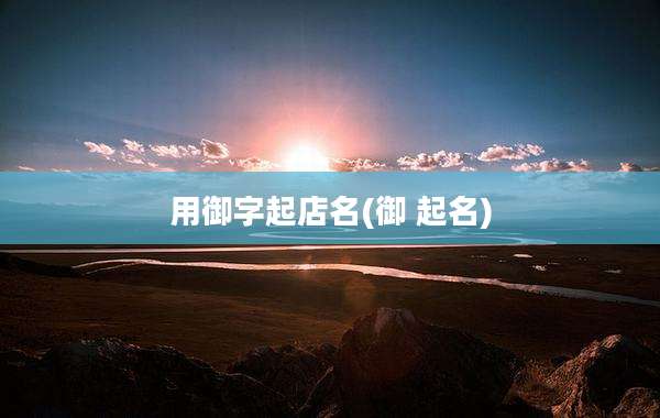 用御字起店名(御 起名)