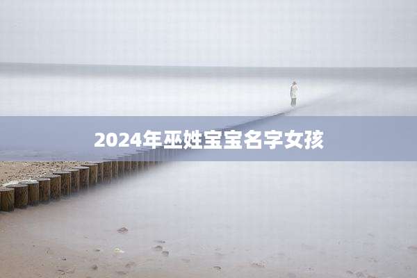 2024年巫姓宝宝名字女孩