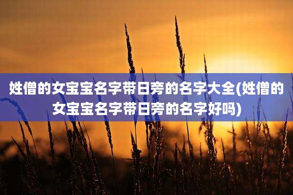 姓僧的女宝宝名字带日旁的名字大全(姓僧的女宝宝名字带日旁的名字好吗)