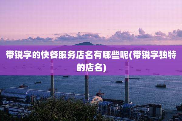 带锐字的快餐服务店名有哪些呢(带锐字独特的店名)