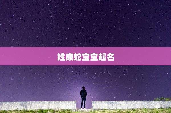 姓康蛇宝宝起名