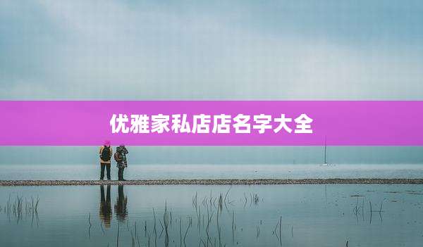 优雅家私店店名字大全