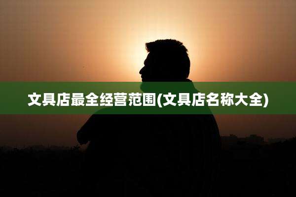 文具店最全经营范围(文具店名称大全)