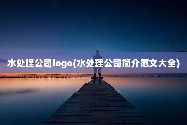 水处理公司logo(水处理公司简介范文大全)